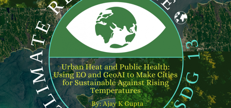 Urban Heat and Public Health: Using EO and GeoAI to Make Cities for Sustainable Against Rising Temperatures